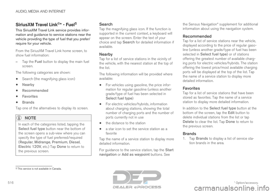 VOLVO XC90 TWIN ENGINE 2019 Workshop Manual AUDIO, MEDIA AND INTERNET
* Option/accessory.
516 SiriusXM Travel Link
®
* - Fuel 5
This SiriusXM Travel Link service provides infor-
mation and guidance to service stations near the
vehicle providin VOLVO XC90 TWIN ENGINE 2019 Workshop Manual AUDIO, MEDIA AND INTERNET
* Option/accessory.
516 SiriusXM Travel Link
®
* - Fuel 5
This SiriusXM Travel Link service provides infor-
mation and guidance to service stations near the
vehicle providin