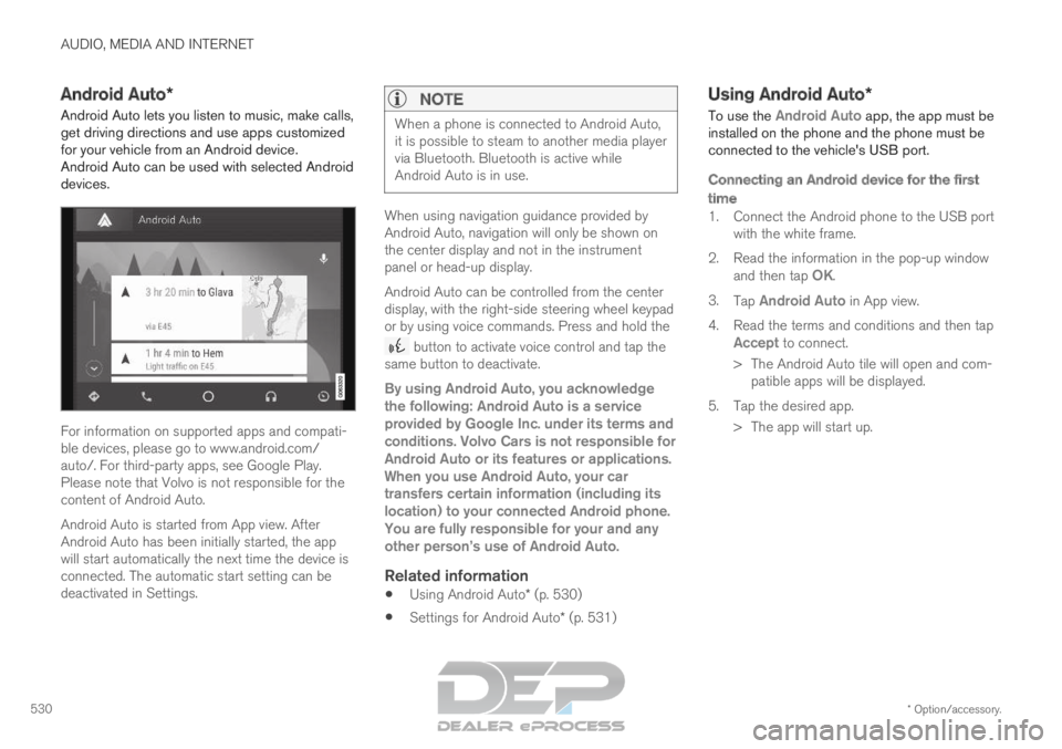 VOLVO XC90 TWIN ENGINE 2019 Owners Manual AUDIO, MEDIA AND INTERNET
* Option/accessory.
530 Android Auto*
Android Auto lets you listen to music, make calls,
get driving directions and use apps customized
for your vehicle from an Android devic VOLVO XC90 TWIN ENGINE 2019 Owners Manual AUDIO, MEDIA AND INTERNET
* Option/accessory.
530 Android Auto*
Android Auto lets you listen to music, make calls,
get driving directions and use apps customized
for your vehicle from an Android devic