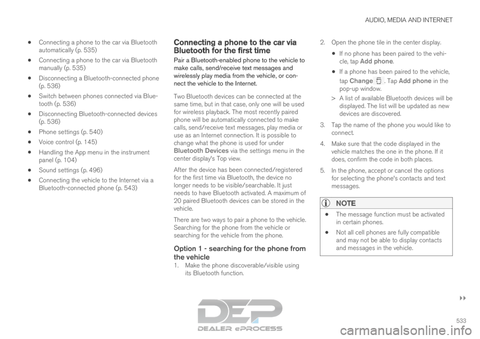 VOLVO XC90 TWIN ENGINE 2019 Owners Manual AUDIO, MEDIA AND INTERNET
}}
533
Connecting a phone to the car via Bluetooth
automatically (p. 535)
Connecting a phone to the car via Bluetooth
manually (p. 535)
Disconnecting a Bluetooth-connected VOLVO XC90 TWIN ENGINE 2019 Owners Manual AUDIO, MEDIA AND INTERNET
}}
533
Connecting a phone to the car via Bluetooth
automatically (p. 535)
Connecting a phone to the car via Bluetooth
manually (p. 535)
Disconnecting a Bluetooth-connected