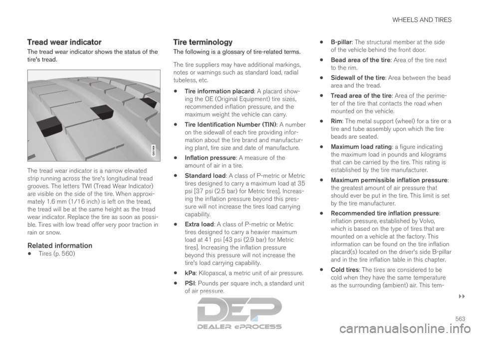 VOLVO XC90 TWIN ENGINE 2019  Owners Manual WHEELS AND TIRES
}}
563
Tread wear indicator
The tread wear indicator shows the status of the
tires tread. The tread wear indicator is a narrow elevated
strip running across the tire's longitudin