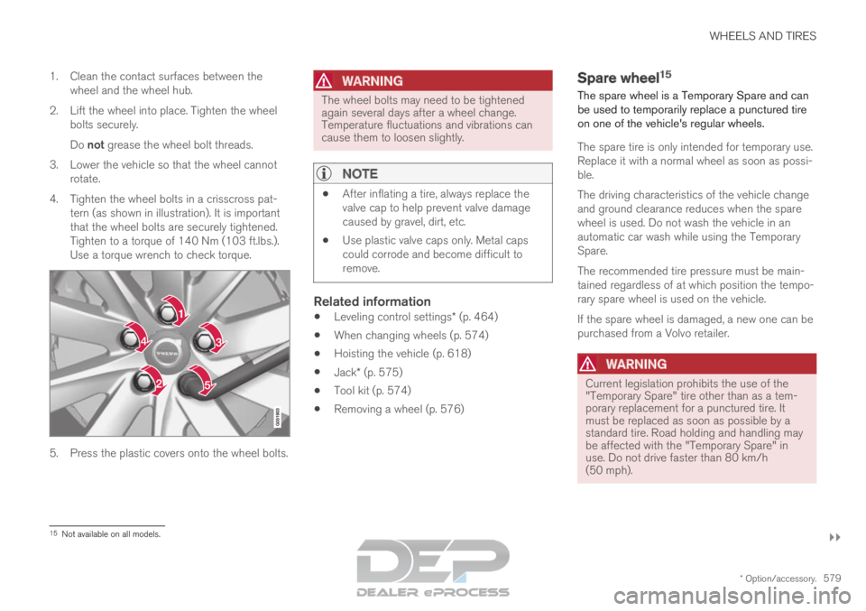 VOLVO XC90 TWIN ENGINE 2019  Owners Manual WHEELS AND TIRES
}}
* Option/accessory. 579
1.

Clean the contact surfaces between the
wheel and the wheel hub.
2. Lift the wheel into place. Tighten the wheel bolts securely.
Do not grease the wheel 