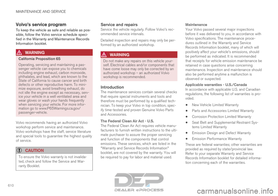 VOLVO XC90 TWIN ENGINE 2019  Owners Manual MAINTENANCE AND SERVICE
610Volvo's service program
To keep the vehicle as safe and reliable as pos-
sible, follow the Volvo service schedule speci-
fied in the Warranty and Maintenance Records
Inf