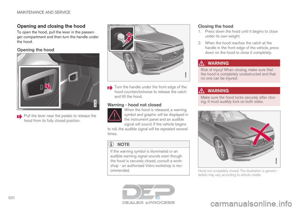 VOLVO XC90 TWIN ENGINE 2019 Service Manual MAINTENANCE AND SERVICE
620Opening and closing the hood
To open the hood, pull the lever in the passen-
ger compartment and then turn the handle under
the hood.
Opening the hood
Pull the lever near th