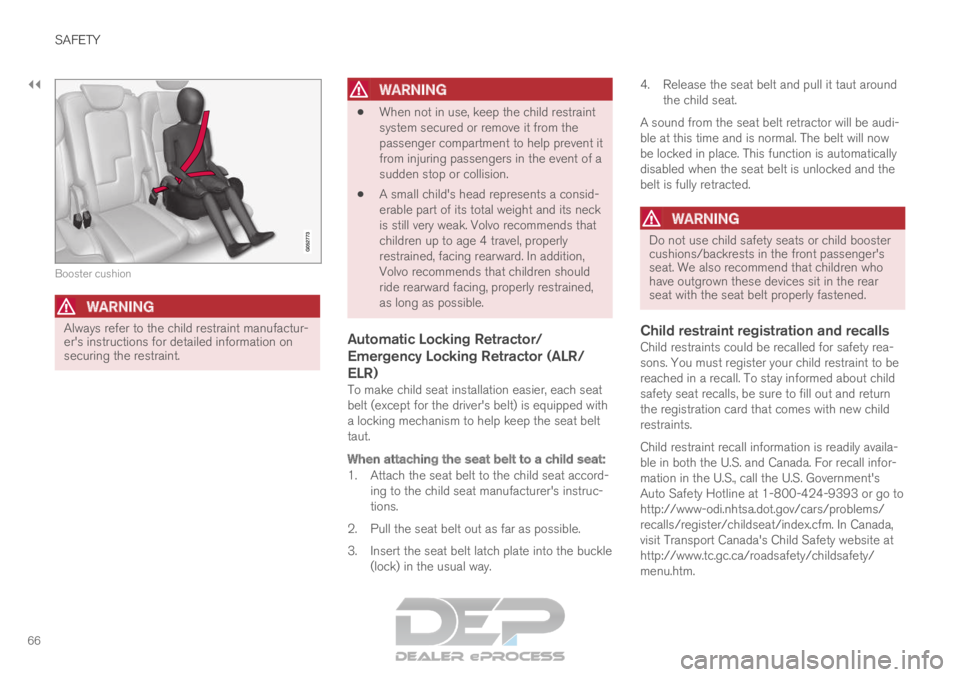 VOLVO XC90 TWIN ENGINE 2019  Owners Manual ||SAFETY
66
Booster cushion
WARNING
Always refer to the child restraint manufactur-
er's instructions for detailed information on
securing the restraint.
WARNING 
When not in use, keep the child r