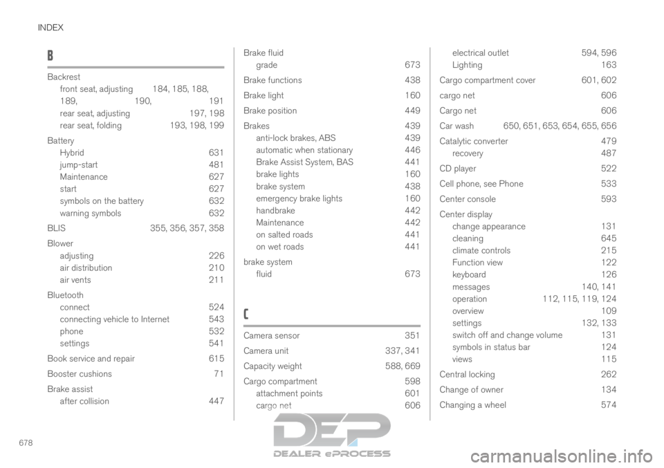 VOLVO XC90 TWIN ENGINE 2019 Workshop Manual INDEX
678B Backrest
front seat, adjusting
 184, 185, 188,
189, 190, 191
rear seat, adjusting 197, 198
rear seat, folding 193, 198, 199
Battery Hybrid 631
jump-start 481
Maintenance 627
start 627
symbo