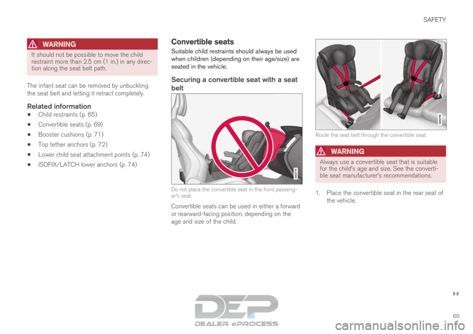 VOLVO XC90 TWIN ENGINE 2019  Owners Manual SAFETY
}}69
WARNING It should not be possible to move the child
restraint more than 2.5 cm (1 in.) in any direc-
tion along the seat belt path.
The infant seat can be removed by unbuckling
the seat be