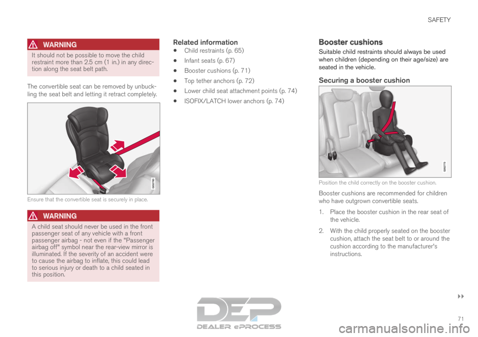 VOLVO XC90 TWIN ENGINE 2019  Owners Manual SAFETY
}}71
WARNING It should not be possible to move the child
restraint more than 2.5 cm (1 in.) in any direc-
tion along the seat belt path.
The convertible seat can be removed by unbuck-
ling the 