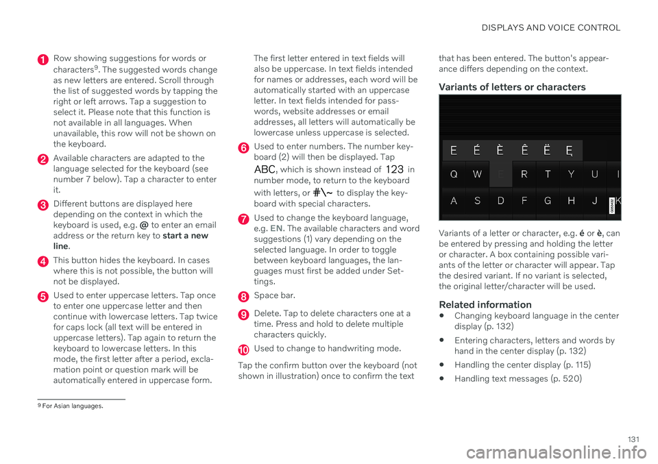 VOLVO XC90 TWIN ENGINE 2020  Owners Manual DISPLAYS AND VOICE CONTROL
131
Row showing suggestions for words or characters9
. The suggested words change
as new letters are entered. Scroll through the list of suggested words by tapping theright 