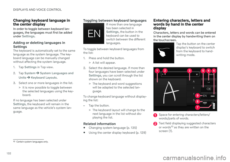 VOLVO XC90 TWIN ENGINE 2020  Owners Manual DISPLAYS AND VOICE CONTROL
132
Changing keyboard language in the center display
In order to toggle between keyboard lan- guages, the languages must first be added under 
Settings.
Adding or deleting l