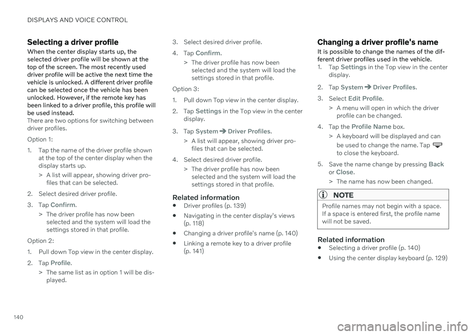 VOLVO XC90 TWIN ENGINE 2020  Owners Manual DISPLAYS AND VOICE CONTROL
140
Selecting a driver profileWhen the center display starts up, the selected driver profile will be shown at thetop of the screen. The most recently useddriver profile will