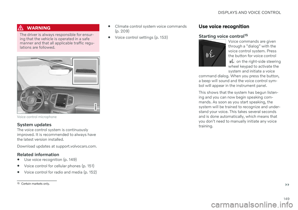 VOLVO XC90 TWIN ENGINE 2020  Owners Manual DISPLAYS AND VOICE CONTROL
}}
149
WARNING
The driver is always responsible for ensur- ing that the vehicle is operated in a safemanner and that all applicable traffic regu-lations are followed.
Voice 