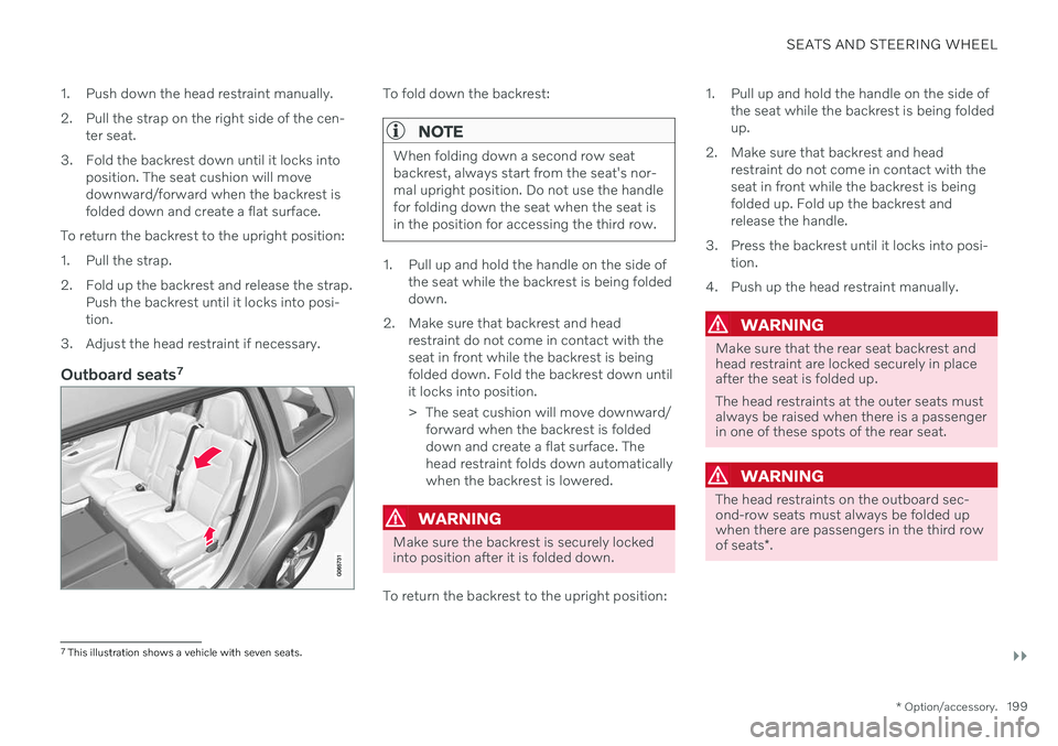 VOLVO XC90 TWIN ENGINE 2020 Service Manual SEATS AND STEERING WHEEL
}}
* Option/accessory.199
1. Push down the head restraint manually. 
2. Pull the strap on the right side of the cen-
ter seat.
3. Fold the backrest down until it locks into po