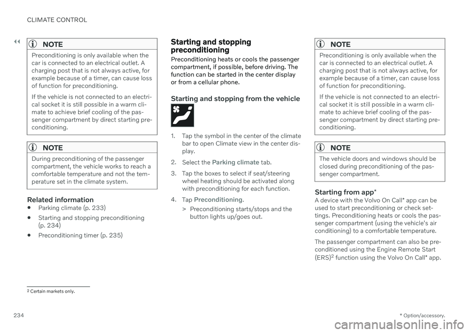 VOLVO XC90 TWIN ENGINE 2020  Owners Manual ||
CLIMATE CONTROL
* Option/accessory.
234
NOTE
Preconditioning is only available when the car is connected to an electrical outlet. Acharging post that is not always active, forexample because of a t