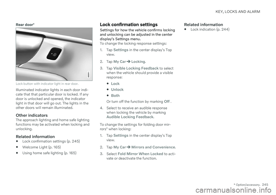 VOLVO XC90 TWIN ENGINE 2020 Owners Manual KEY, LOCKS AND ALARM
* Option/accessory.245
Rear door*
Lock button with indicator light in rear door.
Illuminated indicator lights in each door indi- cate that that particular door is locked. If anydo VOLVO XC90 TWIN ENGINE 2020 Owners Manual KEY, LOCKS AND ALARM
* Option/accessory.245
Rear door*
Lock button with indicator light in rear door.
Illuminated indicator lights in each door indi- cate that that particular door is locked. If anydo