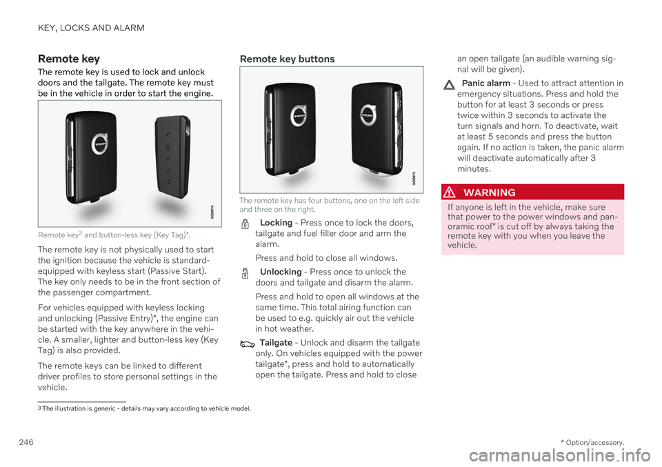 VOLVO XC90 TWIN ENGINE 2020  Owners Manual KEY, LOCKS AND ALARM
* Option/accessory.
246
Remote key
The remote key is used to lock and unlock doors and the tailgate. The remote key mustbe in the vehicle in order to start the engine.
Remote key 