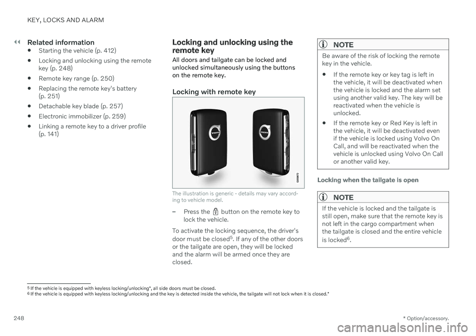 VOLVO XC90 TWIN ENGINE 2020  Owners Manual ||
KEY, LOCKS AND ALARM
* Option/accessory.
248
Related information
 Starting the vehicle (p. 412)
 Locking and unlocking using the remote key (p. 248)
 Remote key range (p. 250)
 Replacing the remote