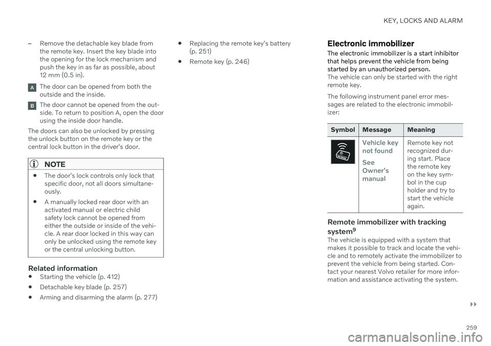 VOLVO XC90 TWIN ENGINE 2020 User Guide KEY, LOCKS AND ALARM
}}
259
–Remove the detachable key blade from the remote key. Insert the key blade intothe opening for the lock mechanism andpush the key in as far as possible, about12 mm (0.5 i VOLVO XC90 TWIN ENGINE 2020 User Guide KEY, LOCKS AND ALARM
}}
259
–Remove the detachable key blade from the remote key. Insert the key blade intothe opening for the lock mechanism andpush the key in as far as possible, about12 mm (0.5 i