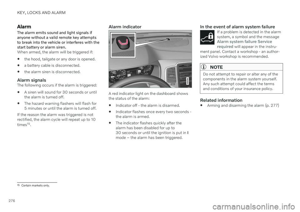 VOLVO XC90 TWIN ENGINE 2020  Owners Manual KEY, LOCKS AND ALARM
276
Alarm The alarm emits sound and light signals if anyone without a valid remote key attemptsto break into the vehicle or interferes with thestart battery or alarm siren.
When a