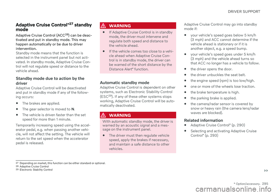 VOLVO XC90 TWIN ENGINE 2020 User Guide DRIVER SUPPORT
}}
* Option/accessory.295
Adaptive Cruise Control *27
 standby
mode Adaptive Cruise Control (ACC 28
) can be deac-
tivated and put in standby mode. This may happen automatically or be d