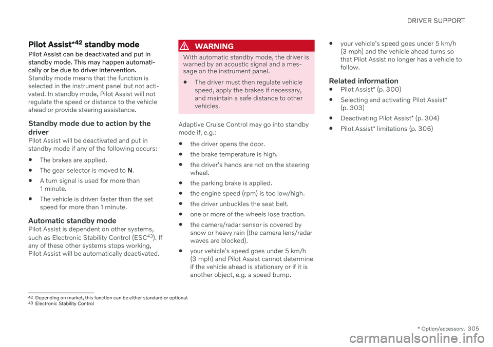 VOLVO XC90 TWIN ENGINE 2020 User Guide DRIVER SUPPORT
* Option/accessory.305
Pilot Assist*42
 standby mode
Pilot Assist can be deactivated and put in standby mode. This may happen automati-cally or be due to driver intervention.
Standby mo
