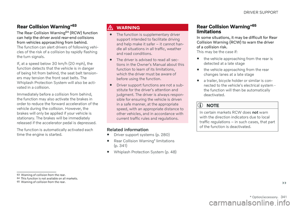 VOLVO XC90 TWIN ENGINE 2020  Owners Manual DRIVER SUPPORT
}}
* Option/accessory.341
Rear Collision Warning *63
The Rear Collision Warning 64
 (RCW) function
can help the driver avoid rear-end collisions from vehicles approaching from behind.
T