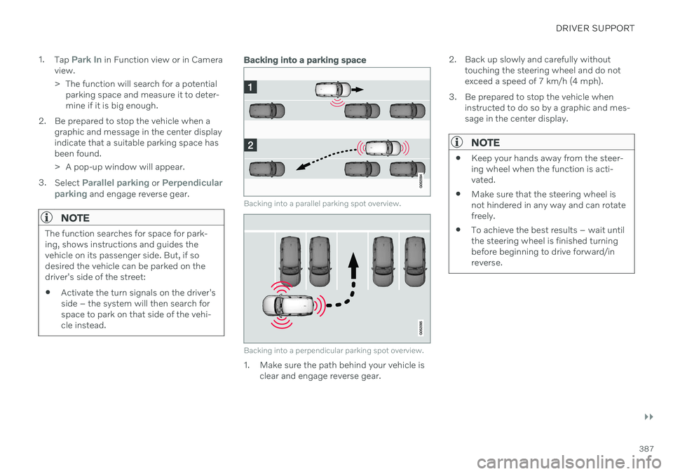 VOLVO XC90 TWIN ENGINE 2020 Owners Manual DRIVER SUPPORT
}}
387
1.
Tap
Park In in Function view or in Camera
view.
> The function will search for a potential parking space and measure it to deter- mine if it is big enough.
2. Be prepared to VOLVO XC90 TWIN ENGINE 2020 Owners Manual DRIVER SUPPORT
}}
387
1.
Tap
Park In in Function view or in Camera
view.
> The function will search for a potential parking space and measure it to deter- mine if it is big enough.
2. Be prepared to