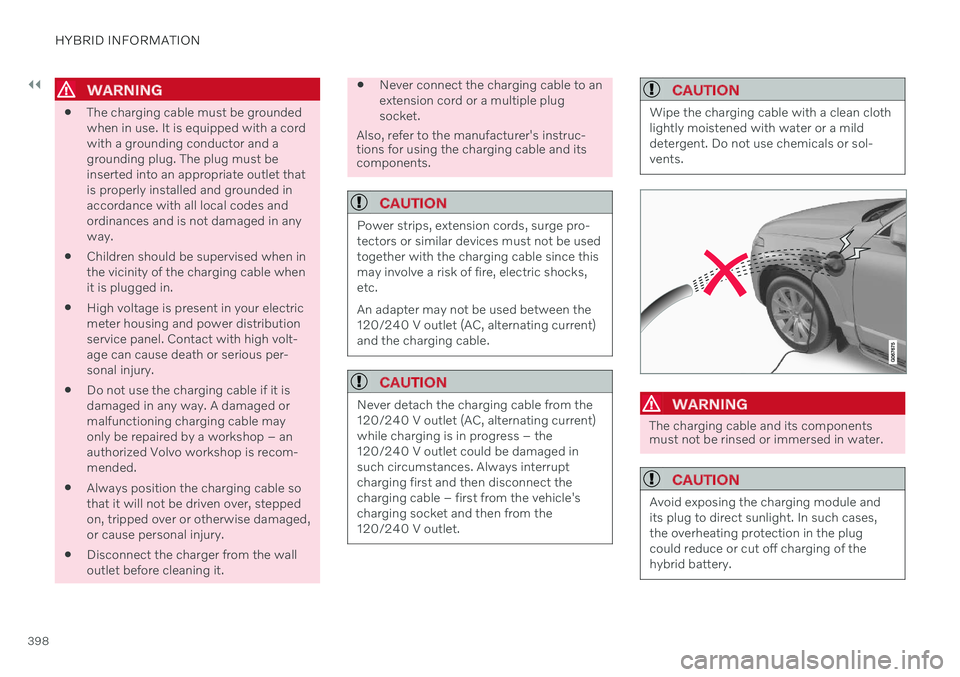 VOLVO XC90 TWIN ENGINE 2020  Owners Manual ||
HYBRID INFORMATION
398
WARNING
The charging cable must be grounded when in use. It is equipped with a cordwith a grounding conductor and agrounding plug. The plug must beinserted into an appropriat