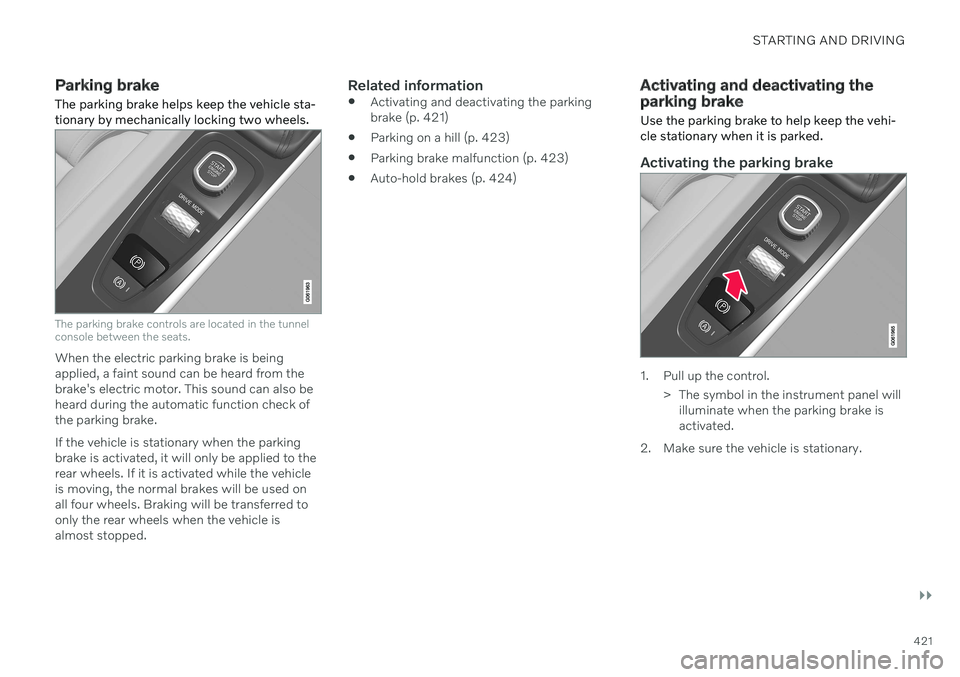 VOLVO XC90 TWIN ENGINE 2020 Owners Manual STARTING AND DRIVING
}}
421
Parking brake
The parking brake helps keep the vehicle sta- tionary by mechanically locking two wheels.
The parking brake controls are located in the tunnel console between