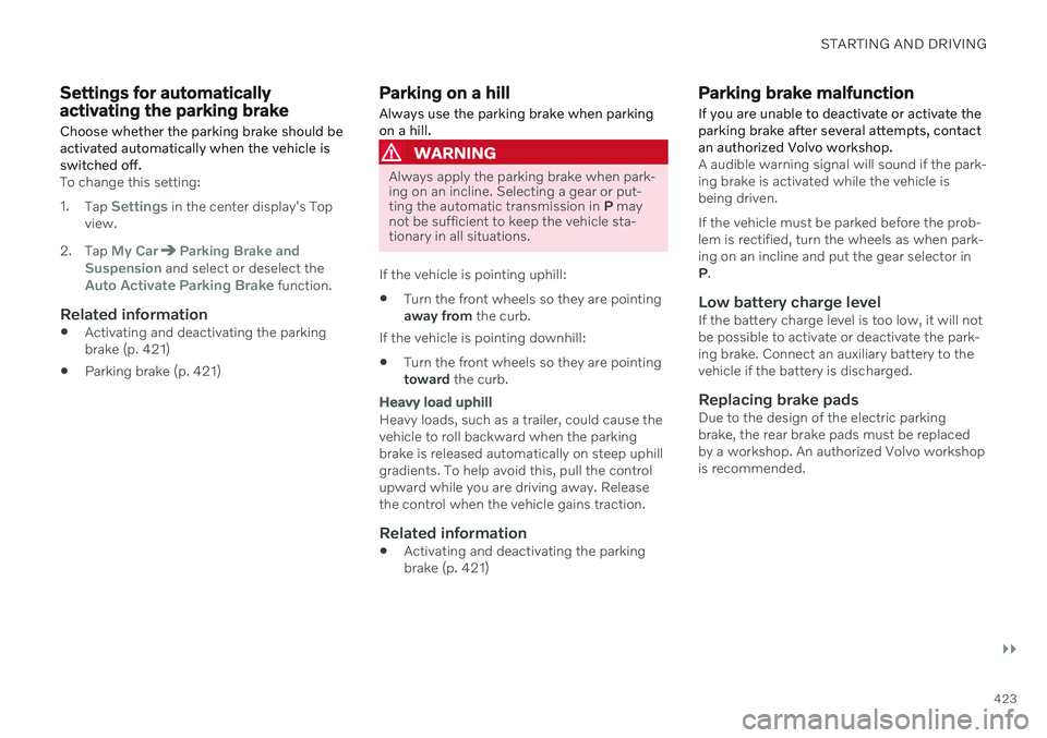 VOLVO XC90 TWIN ENGINE 2020  Owners Manual STARTING AND DRIVING
}}
423
Settings for automatically activating the parking brake Choose whether the parking brake should be activated automatically when the vehicle isswitched off.
To change this s