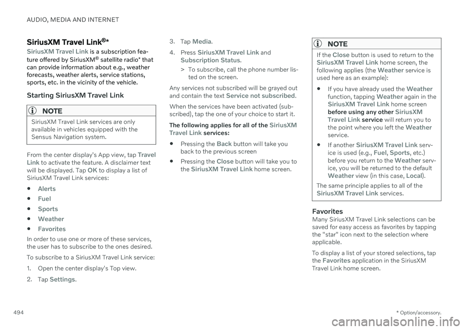 VOLVO XC90 TWIN ENGINE 2020  Owners Manual AUDIO, MEDIA AND INTERNET
* Option/accessory.
494
SiriusXM Travel Link ®
*
SiriusXM Travel Link is a subscription fea-
ture offered by SiriusXM ®
 satellite radio * that
can provide information abou