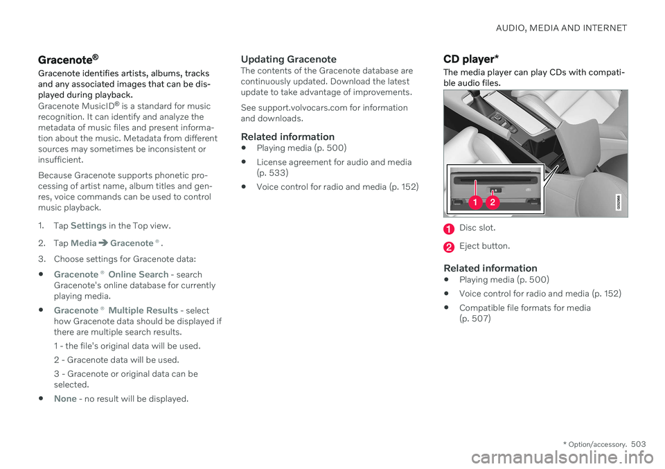 VOLVO XC90 TWIN ENGINE 2020 User Guide AUDIO, MEDIA AND INTERNET
* Option/accessory.503
Gracenote®
Gracenote identifies artists, albums, tracks and any associated images that can be dis-played during playback.
Gracenote MusicID ®
is a s VOLVO XC90 TWIN ENGINE 2020 User Guide AUDIO, MEDIA AND INTERNET
* Option/accessory.503
Gracenote®
Gracenote identifies artists, albums, tracks and any associated images that can be dis-played during playback.
Gracenote MusicID ®
is a s