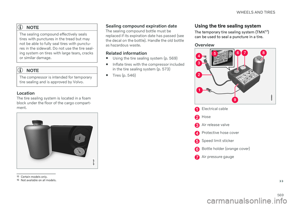 VOLVO XC90 TWIN ENGINE 2020 Owners Manual WHEELS AND TIRES
}}
569
NOTE
The sealing compound effectively seals tires with punctures in the tread but maynot be able to fully seal tires with punctu-res in the sidewall. Do not use the tire seal-i