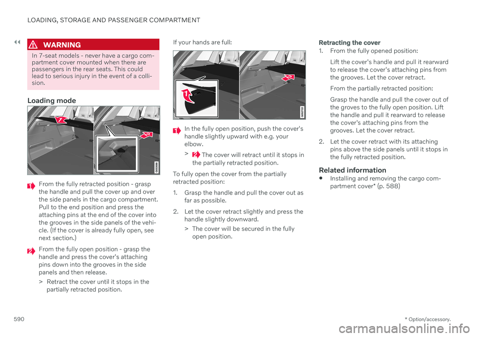 VOLVO XC90 TWIN ENGINE 2020 Owners Manual ||
LOADING, STORAGE AND PASSENGER COMPARTMENT
* Option/accessory.
590
WARNING
In 7-seat models - never have a cargo com- partment cover mounted when there arepassengers in the rear seats. This couldle VOLVO XC90 TWIN ENGINE 2020 Owners Manual ||
LOADING, STORAGE AND PASSENGER COMPARTMENT
* Option/accessory.
590
WARNING
In 7-seat models - never have a cargo com- partment cover mounted when there arepassengers in the rear seats. This couldle