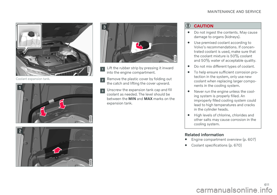 VOLVO XC90 TWIN ENGINE 2020  Owners Manual MAINTENANCE AND SERVICE
611
Coolant expansion tank.
Lift the rubber strip by pressing it inward into the engine compartment.
Remove the plastic cover by folding out the catch and lifting the cover upw