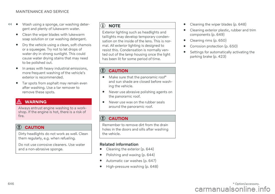 VOLVO XC90 TWIN ENGINE 2020 Owners Guide ||
MAINTENANCE AND SERVICE
* Option/accessory.
646 
Wash using a sponge, car washing deter- gent and plenty of lukewarm water.
 Clean the wiper blades with lukewarmsoap solution or car washing deterge