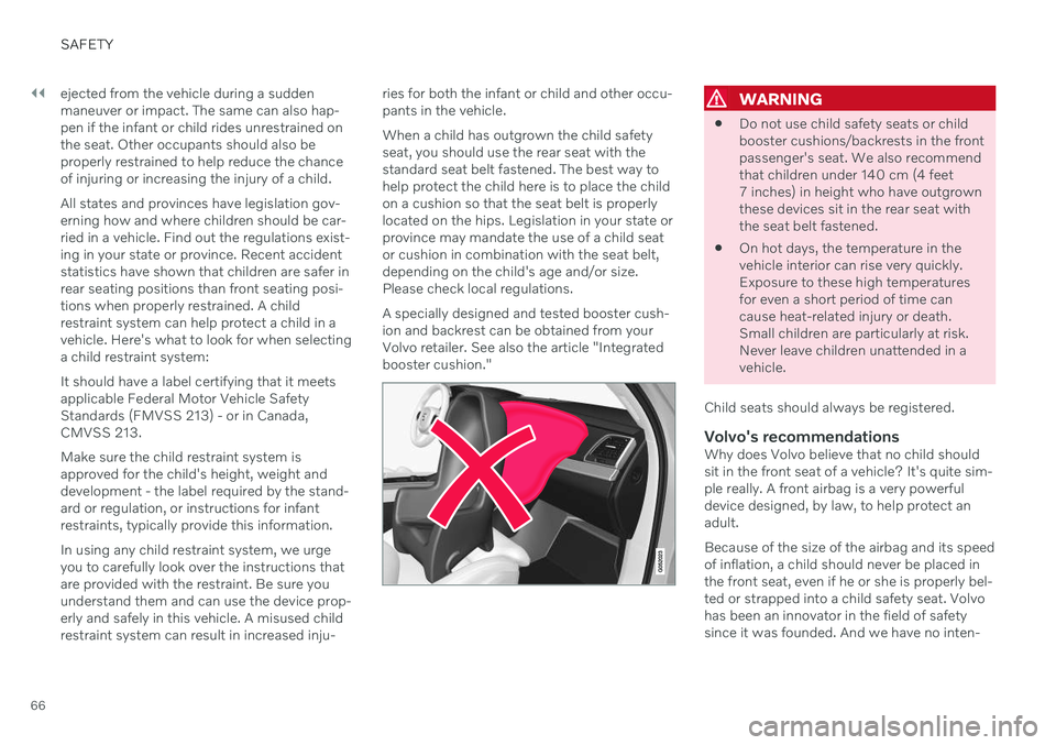 VOLVO XC90 TWIN ENGINE 2020 User Guide ||
SAFETY
66ejected from the vehicle during a sudden maneuver or impact. The same can also hap-pen if the infant or child rides unrestrained onthe seat. Other occupants should also beproperly restrain