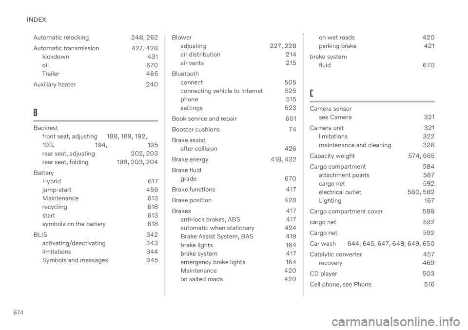 VOLVO XC90 TWIN ENGINE 2020 Service Manual INDEX
674Automatic relocking 248, 262 
Automatic transmission 427, 428
kickdown 431 
oil 670
Trailer 465
Auxiliary heater 240
B
Backrest front seat, adjusting 188, 189, 192, 193 ,  194,  195
rear seat