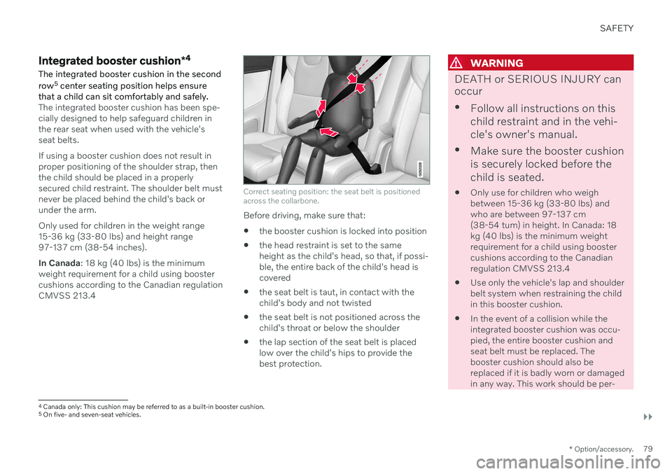 VOLVO XC90 TWIN ENGINE 2020  Owners Manual SAFETY
}}}}
* Option/accessory.79
Integrated booster cushion *4
The integrated booster cushion in the second row 5
 center seating position helps ensure
that a child can sit comfortably and safely.
Th