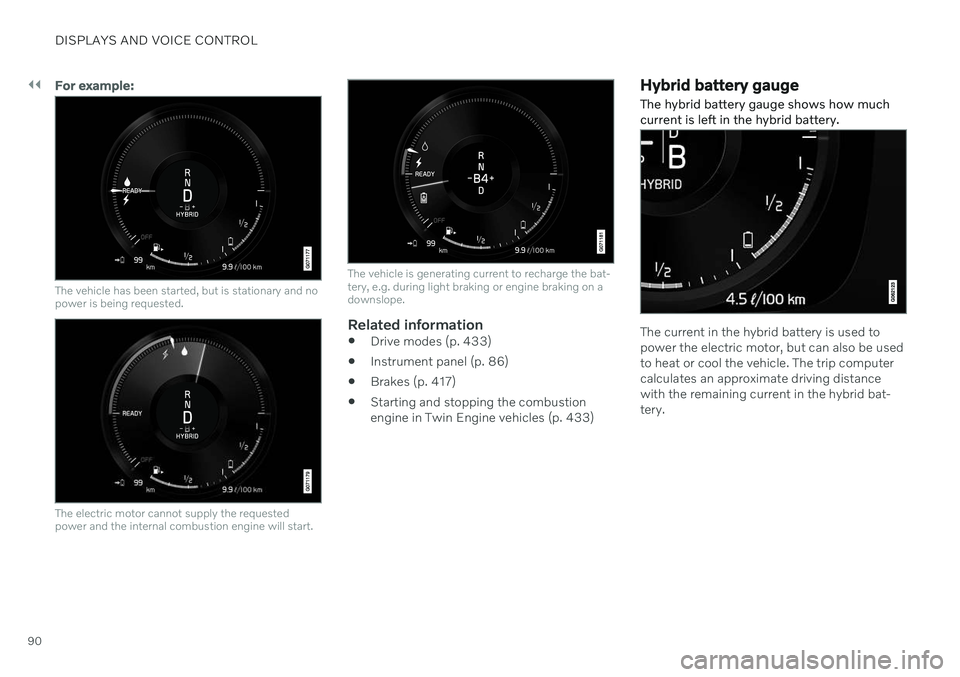 VOLVO XC90 TWIN ENGINE 2020  Owners Manual ||
DISPLAYS AND VOICE CONTROL
90
For example:
The vehicle has been started, but is stationary and no power is being requested.
The electric motor cannot supply the requested power and the internal com