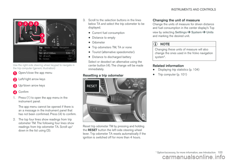 VOLVO XC90 TWIN ENGINE HYBRID 2017  Owners Manual INSTRUMENTS AND CONTROLS
* Option/accessory, for more information, see Introduction.103
Use the right-side steering wheel keypad to navigate inthe trip computer (generic illustration)
Open/close the a