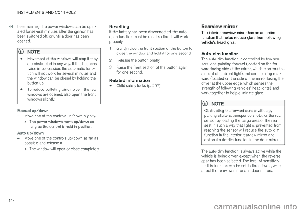 VOLVO XC90 TWIN ENGINE HYBRID 2017  Owners Manual ||
INSTRUMENTS AND CONTROLS
114
been running, the power windows can be oper-ated for several minutes after the ignition hasbeen switched off, or until a door has beenopened.

NOTE
•Movement of the w