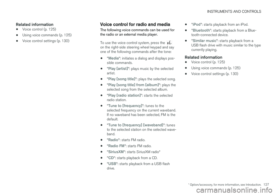 VOLVO XC90 TWIN ENGINE HYBRID 2017  Owners Manual INSTRUMENTS AND CONTROLS
* Option/accessory, for more information, see Introduction.127

Related information
•Voice control (p. 125)
•Using voice commands (p. 125)
•Voice control settings (p. 13