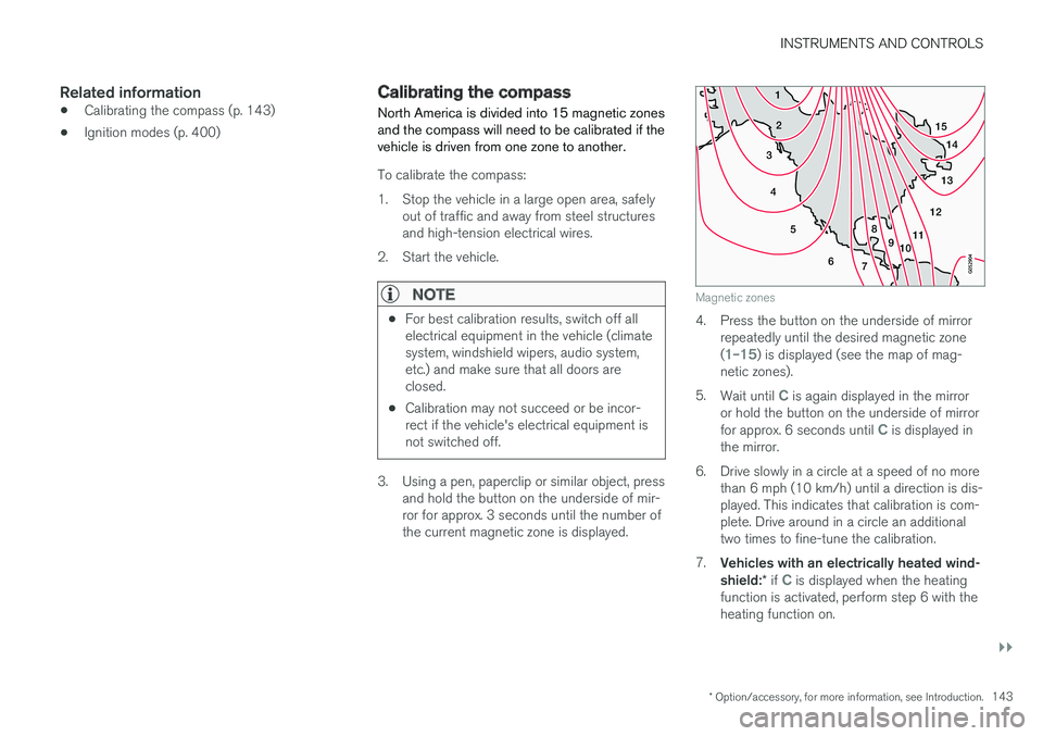 VOLVO XC90 TWIN ENGINE HYBRID 2017  Owners Manual INSTRUMENTS AND CONTROLS
}}
* Option/accessory, for more information, see Introduction.143

Related information
•Calibrating the compass (p. 143)
•Ignition modes (p. 400)
Calibrating the compass
N