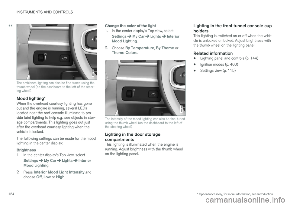 VOLVO XC90 TWIN ENGINE HYBRID 2017  Owners Manual ||
INSTRUMENTS AND CONTROLS
* Option/accessory, for more information, see Introduction.154
The ambience lighting can also be fine-tuned using thethumb wheel (on the dashboard to the left of the steer-