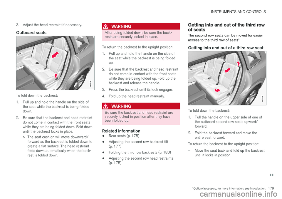 VOLVO XC90 TWIN ENGINE HYBRID 2017  Owners Manual INSTRUMENTS AND CONTROLS
}}
* Option/accessory, for more information, see Introduction.179
3.Adjust the head restraint if necessary.

Outboard seats
To fold down the backrest:
1.Pull up and hold the h