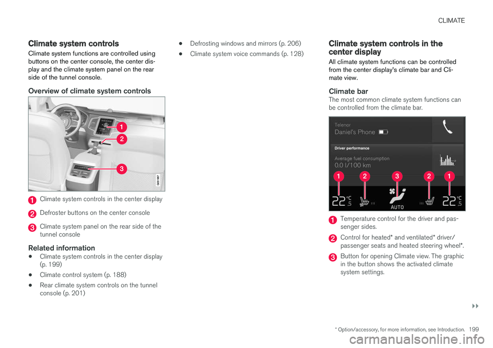 VOLVO XC90 TWIN ENGINE HYBRID 2017 Owners Manual CLIMATE
}}
* Option/accessory, for more information, see Introduction.199
Climate system controls
Climate system functions are controlled usingbuttons on the center console, the center dis-play and th VOLVO XC90 TWIN ENGINE HYBRID 2017 Owners Manual CLIMATE
}}
* Option/accessory, for more information, see Introduction.199
Climate system controls
Climate system functions are controlled usingbuttons on the center console, the center dis-play and th