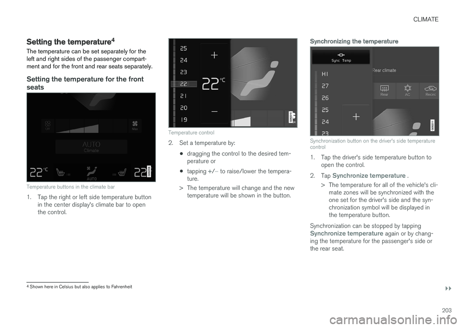 VOLVO XC90 TWIN ENGINE HYBRID 2017 Owners Manual CLIMATE
}}
203
Setting the temperature4
The temperature can be set separately for theleft and right sides of the passenger compart-ment and for the front and rear seats separately.
Setting the temper VOLVO XC90 TWIN ENGINE HYBRID 2017 Owners Manual CLIMATE
}}
203
Setting the temperature4
The temperature can be set separately for theleft and right sides of the passenger compart-ment and for the front and rear seats separately.
Setting the temper