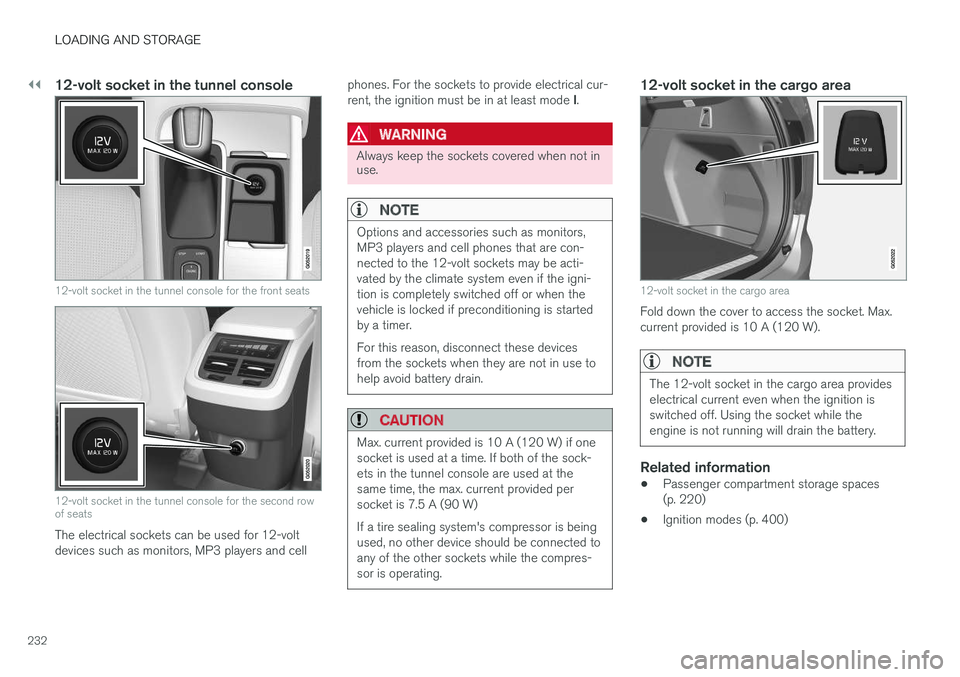 VOLVO XC90 TWIN ENGINE HYBRID 2017  Owners Manual ||
LOADING AND STORAGE
232

12-volt socket in the tunnel console
12-volt socket in the tunnel console for the front seats
12-volt socket in the tunnel console for the second rowof seats
The electrical