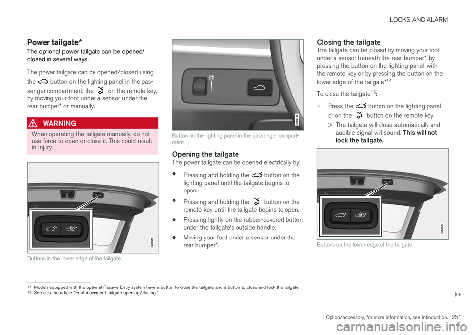 VOLVO XC90 TWIN ENGINE HYBRID 2017  Owners Manual LOCKS AND ALARM
}}
* Option/accessory, for more information, see Introduction.251
Power tailgate*
The optional power tailgate can be opened/closed in several ways.
The power tailgate can be opened/clo