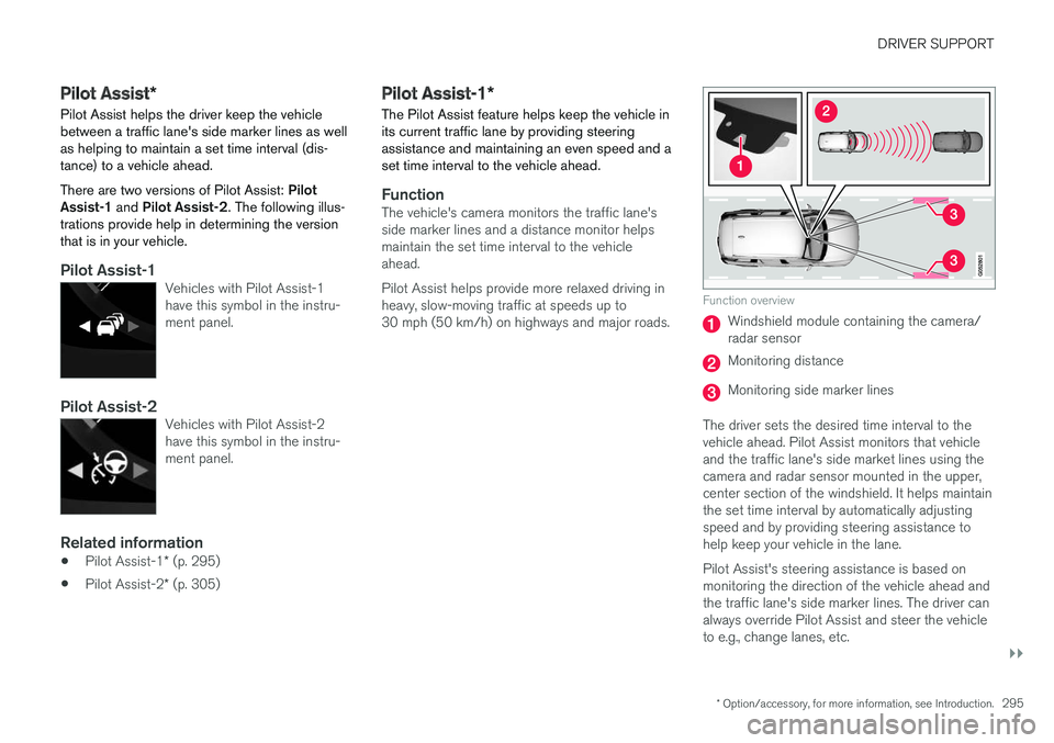 VOLVO XC90 TWIN ENGINE HYBRID 2017  Owners Manual DRIVER SUPPORT
}}
* Option/accessory, for more information, see Introduction.295
Pilot Assist*
Pilot Assist helps the driver keep the vehiclebetween a traffic lane's side marker lines as wellas he